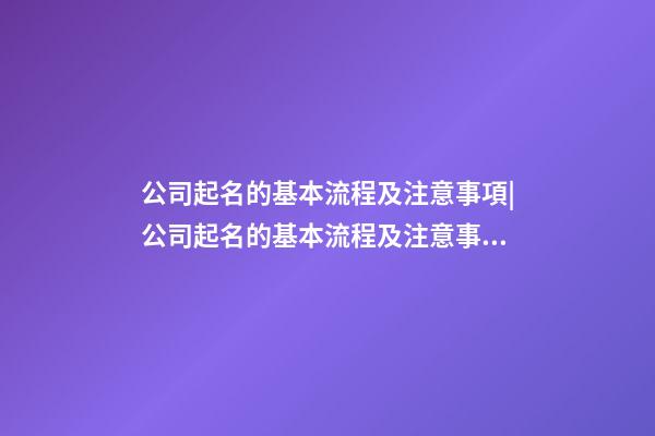 公司起名的基本流程及注意事項|公司起名的基本流程及注意事項-第1張-公司起名-玄機派
